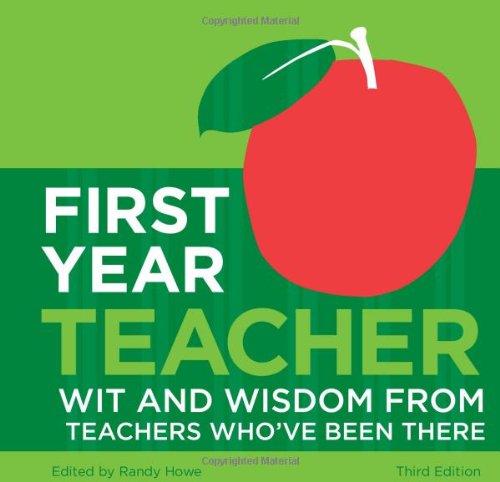 First Year Teacher: Wit and Wisdom From Teachers Who've Been There - Randy Howe