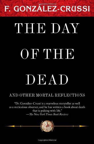 Imagen de archivo de Day of the Dead: And Other Mortal Reflections (F. Gonzales-Crussi Classics) a la venta por Herons' Nest Books