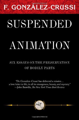 Imagen de archivo de Suspended Animation: Six Essays on the Preservation of Bodily Parts (Classics from F Gonzales Crussi) a la venta por SecondSale