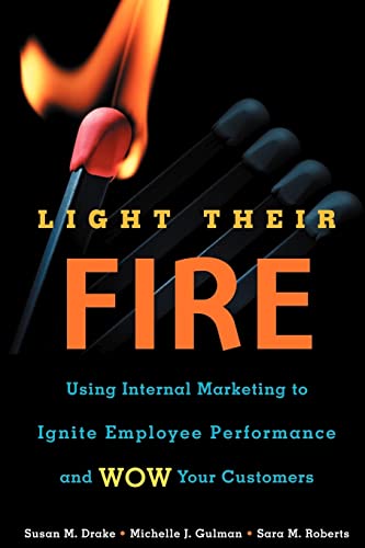Light Their Fire: Using Internal Marketing to Ignite Employee Performance and Wow Your Customers (9781607149781) by Drake, Susan M.