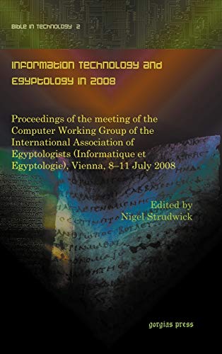 Information Technology and Egyptology in 2008: Proceedings of the meeting of the Computer Working Group of the International Association of Egyptologists (Informatique et Egyptologie), Vienna, 8-11 July 2008 - Nigel Strudwick