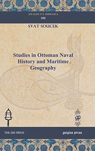 Studies in Ottoman Naval History and Maritime Geography (Analecta Isisiana - Ottoman and Turkish Studies) (9781607240914) by Soucek, Svat