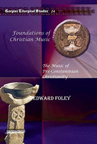 Foundations of Christian Music: The Music of Pre-Constaninian Christianity (Gorgias Liturgical Studies) (9781607243755) by Edward Foley