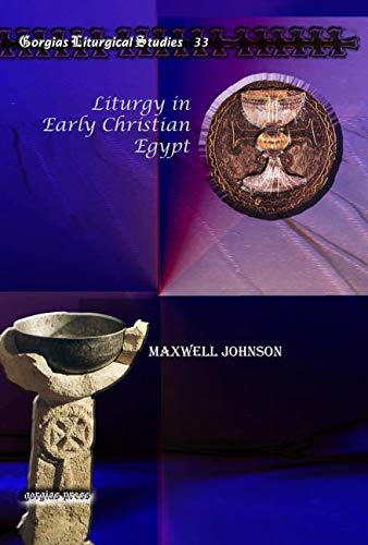 Liturgy in Early Christian Egypt (Gorgias Liturgical Studies) (9781607243847) by Maxwell Johnson