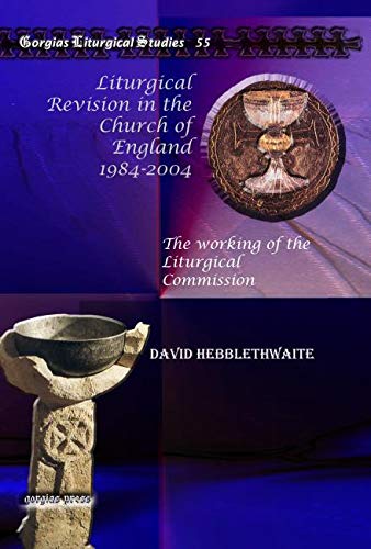 Stock image for Liturgical Revision in the Church of England 1984-2004: The Working of the Liturgical Commission (Gorgias Liturgical Studies 55) for sale by Zubal-Books, Since 1961