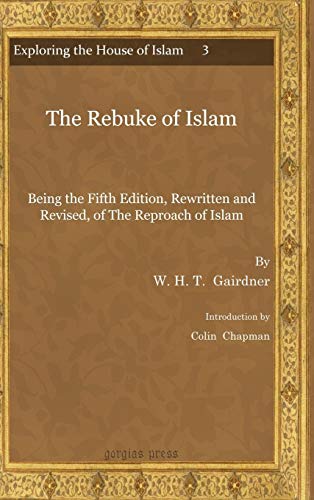 The Rebuke of Islam (Exploring the House of Islam - Perceptions of Islam in the Period of Western Ascendancy 1800-1945) (9781607244110) by W. H. T. Gairdner;Colin Chapman