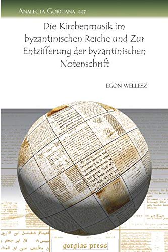 Die Kirchenmusik Im Byzantinischen Reiche Und Zur Entzifferung Der Byzantinischen Notenschrift (Analecta Gorgiana) (German Edition) (9781607248552) by Egon Wellesz