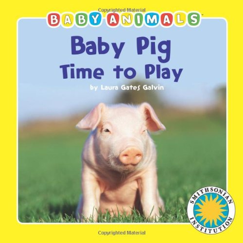 Baby Pig: Time to Play (Baby Animals Book) (with easy-to-download e-book and printable activities) (9781607273028) by Laura Gates Galvin