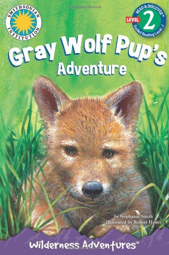 Gray Wolf Pup's Adventure: Wilderness Adventures (Read-and-Discover) (Smithsonian Institution Read & Discover, Level 1) (Wilderness Adventures: Read & Discover Level 2: Guided Reading Level J) (9781607278696) by Stephanie Smith