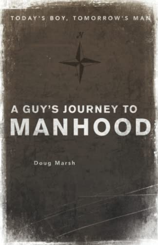 

A Guy's Journey to Manhood: Today's Boy, Tomorrow's Man