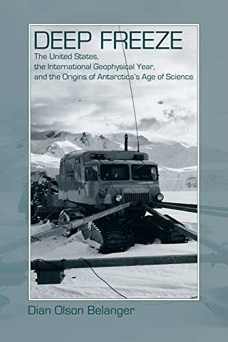 9781607320661: Deep Freeze: The United States, the International Geophysical Year, and the Origins of Antarctica's Age of Science