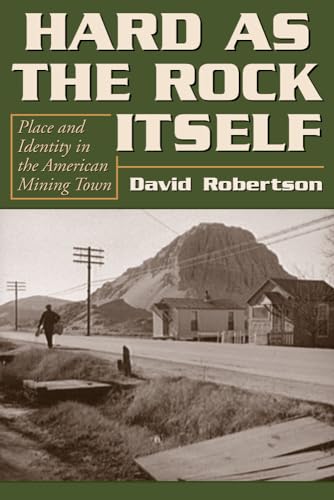 Hard as the Rock Itself: Place and Identity in the American Mining Town (Mining the American West) - Robertson, David