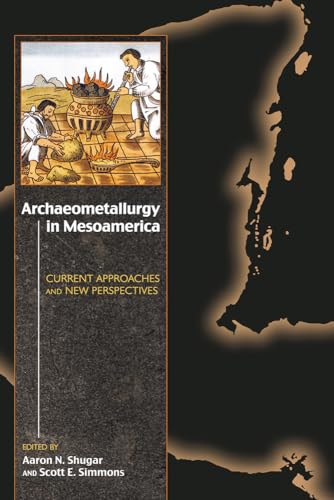 Beispielbild fr Archaeometallurgy in Mesoamerica: Current Approaches and New Perspectives zum Verkauf von Midtown Scholar Bookstore