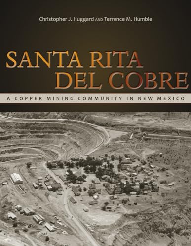 Santa Rita del Cobre: A Copper Mining Community in New Mexico (Mining the American West) (9781607322498) by Huggard, Christopher J.; Humble, Terrence M.