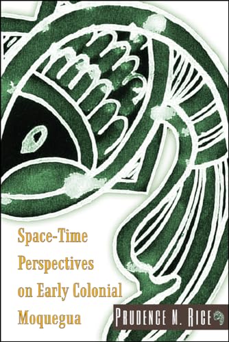 Space-Time Perspectives on Early Colonial Moquegua (9781607322757) by Rice, Prudence M.