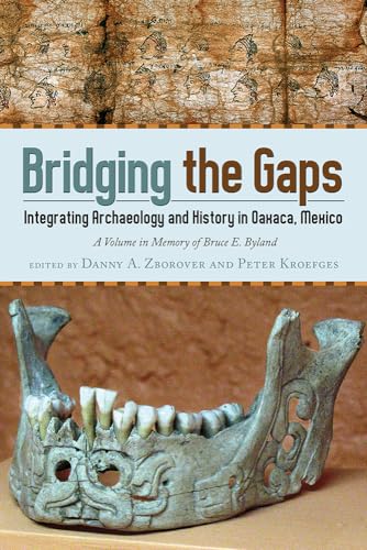 

Bridging the Gaps: Integrating Archaeology and History in Oaxaca, Mexico; A Volume in Memory of Bruce E. Byland