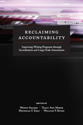 Stock image for Reclaiming Accountability: Improving Writing Programs through Accreditation and Large-Scale Assessments for sale by Greenway