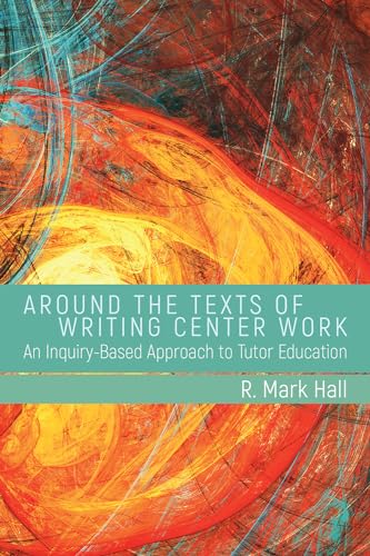 Stock image for Around the Texts of Writing Center Work: An Inquiry-Based Approach to Tutor Education for sale by SecondSale