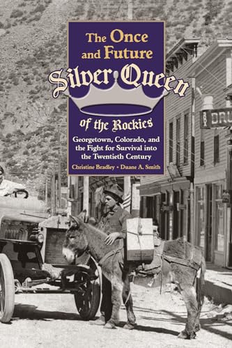 Stock image for The Once and Future Silver Queen of the Rockies: Georgetown, Colorado, and the Fight for Survival into the Twentieth Century (Mining the American West) for sale by -OnTimeBooks-