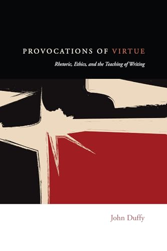 9781607328261: Provocations of Virtue: Rhetoric, Ethics, and the Teaching of Writing
