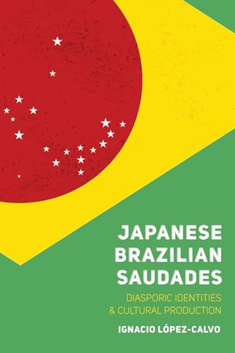 Imagen de archivo de Japanese Brazilian Saudades: Diasporic Identities and Cultural Production (Nikkei in the Americas) a la venta por Grey Matter Books