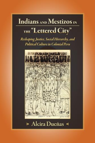 9781607329398: Indians and Mestizos in the "Lettered City": Reshaping Justice, Social Hierarchy, and Political Culture in Colonial Peru