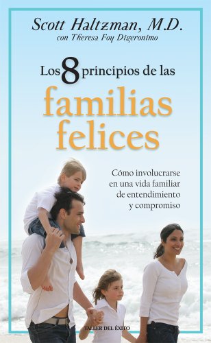 8 Principios de Las Familias Felices: Como Involucrarse En Una Vida Familiar de Entendimiento y C...