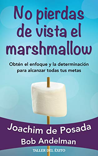 9781607382638: No Pierdas De Vista El Marshmallow: Obten El Enfoque Y La Determinacion Para Alcanzar Todas Tus Meta