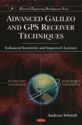 9781607413462: Advanced Galileo and GPS Receiver Techniques: Enhanced Sensitivity and Improved Accuracy (Electrical Engineering Developments): Enhanced Sensitivity & Improved Accuracy