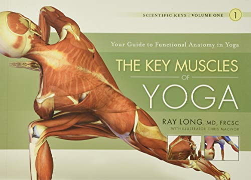 KEY MUSCLES OF YOGA: Your Guide To Functional Anatomy In Yoga--The Scientific Keys, Vol.1