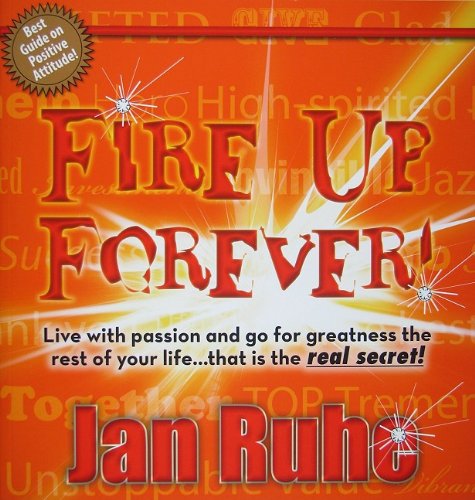 Stock image for Fire Up Forever: Live with Passion and Go for Greatness the Rest of Your Life. That Is the Real Secret for sale by ThriftBooks-Atlanta