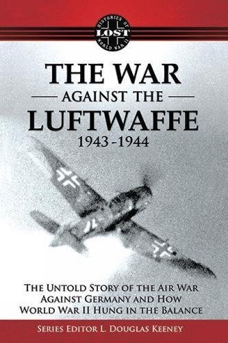 Beispielbild fr The War Against the Luftwaffe 1943-1944 : The Untold Story (Book One of the Lost Histories of WWll Trilogy) zum Verkauf von Better World Books