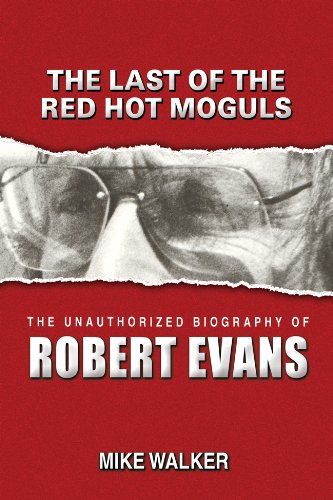The Last of the Red Hot Moguls: The Unauthorized Biography of Robert Evans (9781607477020) by Walker, Mike