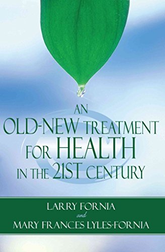 An Old-New Treatment for Health in the 21st Century - Fornia, Larry; Mary Frances Lyles-Fornia