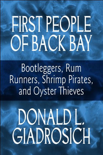 First People of Back Bay: Bootleggers, Rum Runners, Shrimp Pirates, and Oyster Thieves - Donald L. Giadrosich