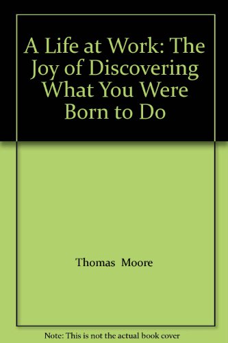 9781607510062: A Life at Work: The Joy of Discovering What You Were Born to Do