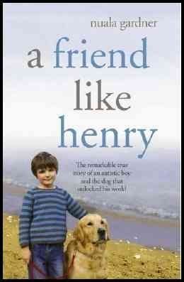 9781607513254: A Friend Like Henry - The Remarkable True Story Of An Autistic Boy And The Dog That Unlocked His World - Book Club Edition by Gardner, Nuala (2008) Hardcover