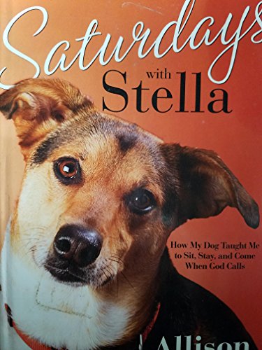 Imagen de archivo de Saturdays with Stella (How My Dog Taught Me to Sit, Stay, and Come When God Calls) a la venta por Goodwill