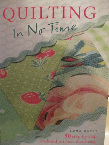 Imagen de archivo de Quilting in No Time: 50 Step-by-step Weekend Projects Made Easy by Emma Hardy (2009-05-04) a la venta por Your Online Bookstore