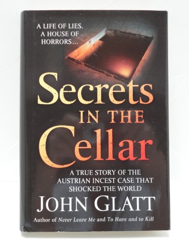 Secrets in the Cellar (A true story of the Austrian incest case that shocked the world) (A true story of the Austrian incest case that shocked the world) (9781607517597) by Glatt, John