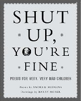 Stock image for Shut Up, Youre Fine: Instructive Poety For Very, Very Bad Children for sale by Goodwill of Colorado