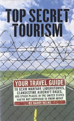 9781607519850: Top Secret Tourism: Your Travel Guide to Germ Warfare Laboratories, Clandestine Aircraft Bases and Other Places in the United States You're Not Supposed to Know About by Harry Helms (April 01,2007)