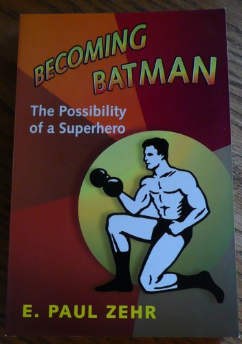 Stock image for Becoming Batman: The Possibility of a Superhero by E. Paul Zehr (2008) Paperback for sale by Irish Booksellers