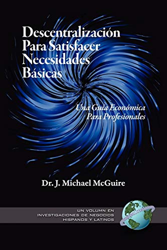 Imagen de archivo de Descentralizacion para Satisfacer Necesidades Basicas: Una Guia Economica para Profesionales: Una Guia Economica Para Profesionales (PB) (Research on Hispanic and Latino Business) a la venta por WorldofBooks