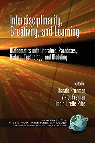 Stock image for Interdisciplinarity, Creativity, and Learning: Mathematics with Literature, Paradoxes, History, Technology, and Modeling (The Montana Mathematics Enthusiast: Monograph Series in Mathematics Education) for sale by Magus Books Seattle