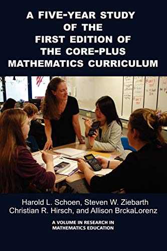 A Five-Year Study of the First Edition of the Core-Plus Mathematics Curriculum (Research in Mathematics Education) (9781607524137) by Schoen, Harold; Ziebarth, Steven W.; Hirsch, Christian R.; BrckaLorenz, Allison