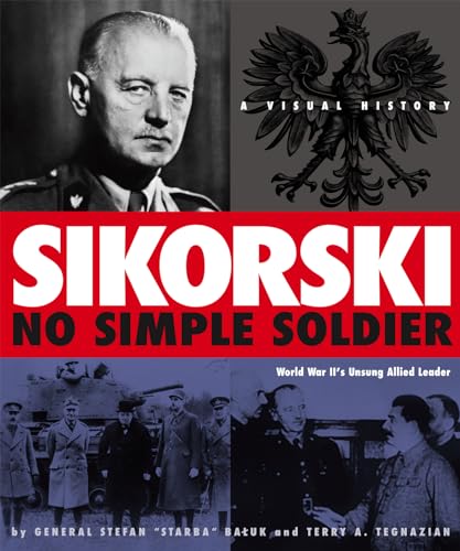 Stock image for Sikorski: No Simple Soldier: A Visual History of World War II's Unsung Allied Leader for sale by PhinsPlace