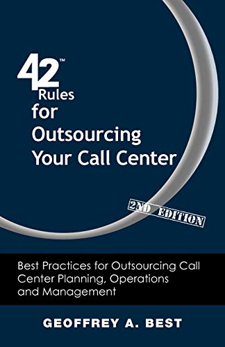 Stock image for 42 Rules for Outsourcing Your Call Center (2nd Edition) : Best Practices for Outsourcing Call Center Planning, Operations and Management for sale by Better World Books