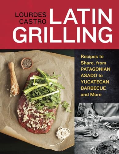 Imagen de archivo de Latin Grilling: Recipes to Share, from Patagonian Asado to Yucatecan Barbecue and More [A Cookbook] a la venta por SecondSale