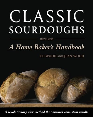 Classic Sourdoughs, Revised: A Home Baker's Handbook (9781607740070) by Wood, Ed; Wood, Jean